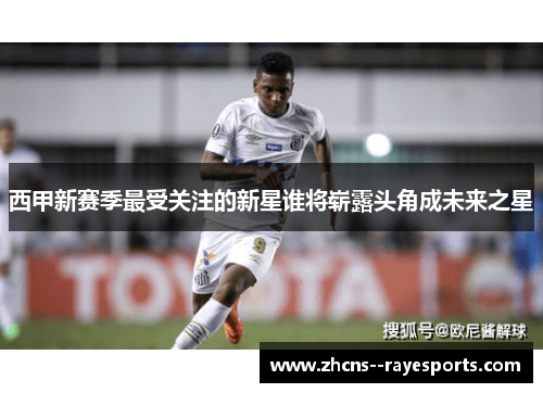 西甲新赛季最受关注的新星谁将崭露头角成未来之星