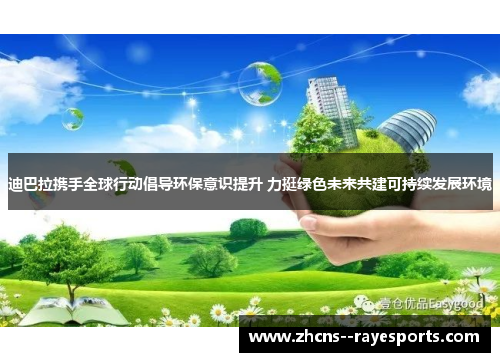 迪巴拉携手全球行动倡导环保意识提升 力挺绿色未来共建可持续发展环境