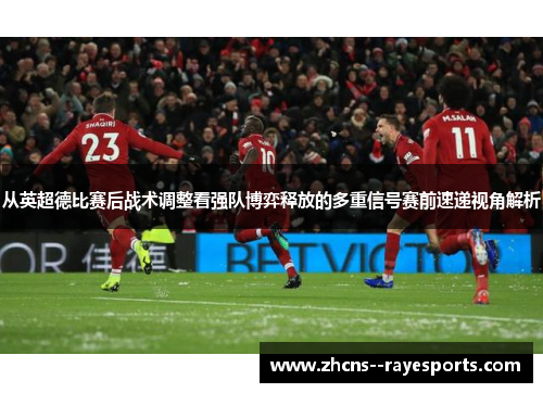 从英超德比赛后战术调整看强队博弈释放的多重信号赛前速递视角解析