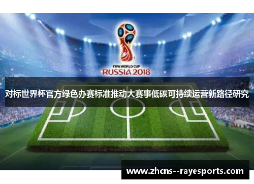 对标世界杯官方绿色办赛标准推动大赛事低碳可持续运营新路径研究
