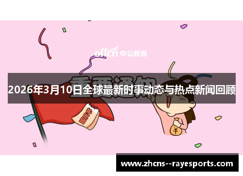 2026年3月10日全球最新时事动态与热点新闻回顾 2026年3月10日全球最新时事动态与热点新闻回顾